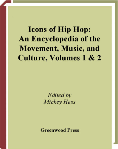 Icons of Hip Hop: An Encyclopedia of the Movement, Music, and Culture (Greenwood Icons)  Two Volumes