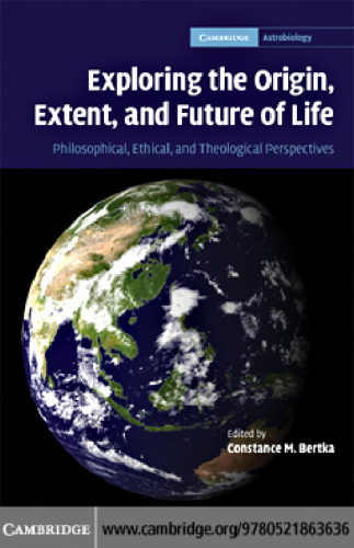 Exploring the Origin, Extent, and Future of Life: Philosophical, Ethical and Theological Perspectives (Cambridge Astrobiology)