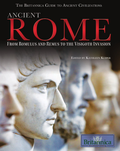 Ancient Rome: From Romulus and Remus to the Visigoth Invasion (The Britannica Guide to Ancient Civilizations)