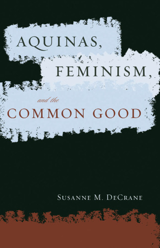 Aquinas, Feminism, and the Common Good (Moral Traditions Series)