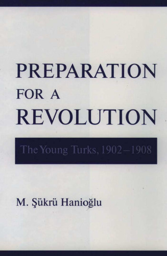 Preparation for a Revolution: The Young Turks, 1902-1908 (Studies in Middle Eastern History)