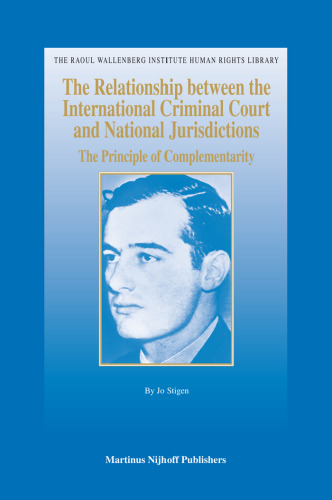 The Relationship between the International Criminal Court and National Jurisdictions: The Principle of Complementarity (The Raoul Wallenberg Institute Human Rights Library)