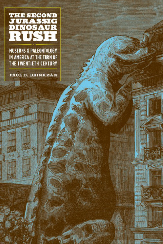 The Second Jurassic Dinosaur Rush: Museums and Paleontology in America at the Turn of the Twentieth Century