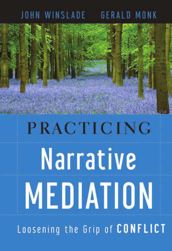 Practicing Narrative Mediation: Loosening the Grip of Conflict