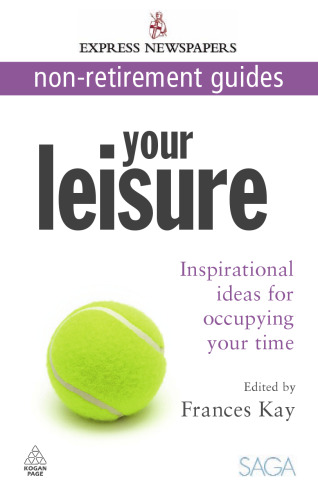 Your Leisure: Inspirational Ideas for Occupying Your Time (Express Newspapers Non Retirement Guides)