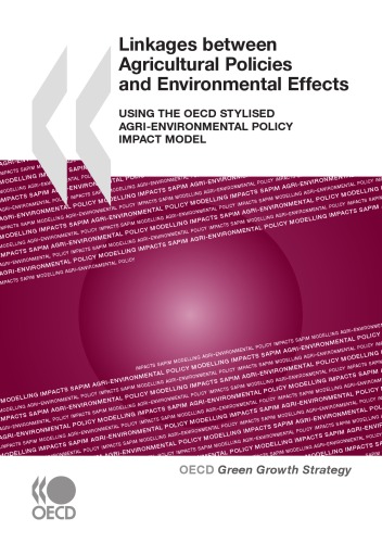 Linkages between Agricultural Policies and Environmental Effects : Using the OECD Stylised Agri-environmental Policy Impact Model (OECD Green Growth Strategy)