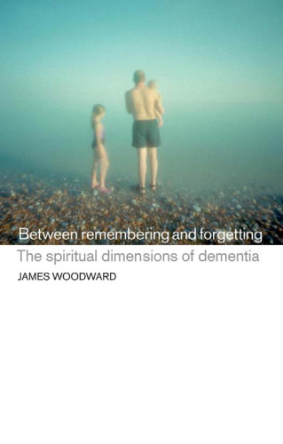 Between Remembering and Forgetting: The Spiritual Dimensions of Dementia