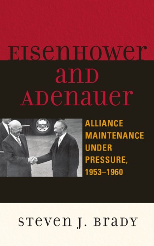 Eisenhower and Adenauer: Alliance Maintenance under Pressure, 1953D1960 (The Harvard Cold War Studies)