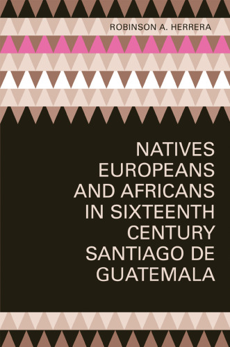 Natives, Europeans, and Africans in Sixteenth-Century Santiago de Guatemala