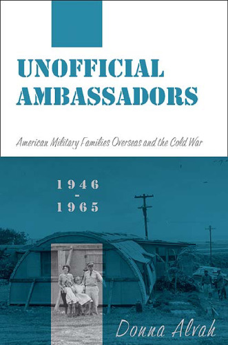 Unofficial Ambassadors: American Military Families Overseas and the Cold War, 1946-1965