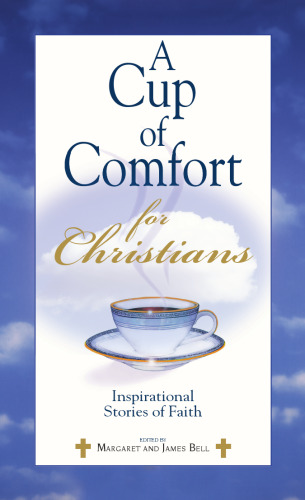 A Cup Of Comfort For Christians: Inspirational Stories of Faith