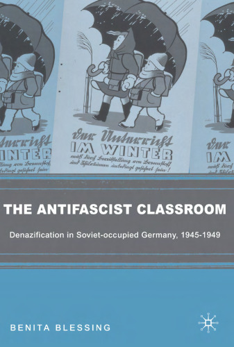 The Antifascist Classroom: Denazification in Soviet-occupied Germany, 1945-1949