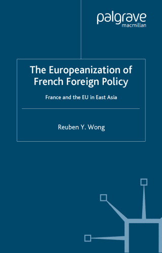 The Europeanization of French Foreign Policy: France and the EU in East Asia (French Politics, Society and Culture)