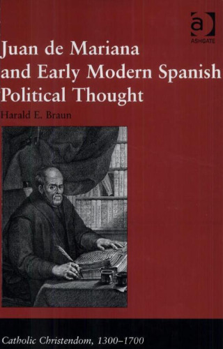 Juan de Mariana and Early Modern Spanish Political Thought (Catholic Christendom, 1300–1700)