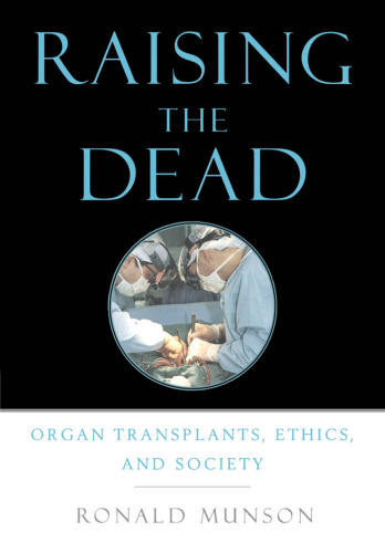 Raising the Dead: Organ Transplants, Ethics, and Society