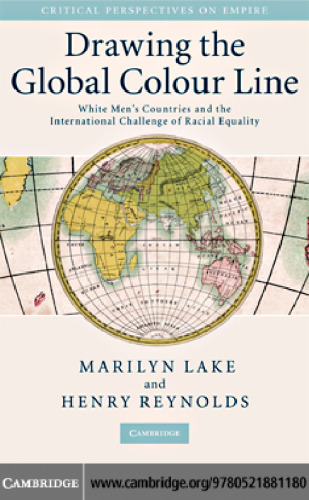 Drawing the Global Colour Line: White Men's Countries and the International Challenge of Racial Equality (Critical Perspectives on Empire)