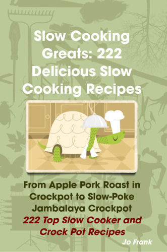 Slow Cooking Greats: 222 Delicious Slow Cooking Recipes: from Apple Pork Roast in Crockpot to Slow-Poke Jambalaya Crockpot - 222 Top Slow Cooker and Crock Pot Recipes