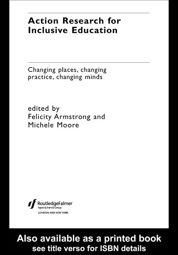 Action Research for Inclusive Education: Changing Places, Changing Practices, Changing Minds