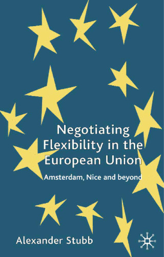 Negotiating Flexibility in the European Union: Amsterdam, Nice and Beyond