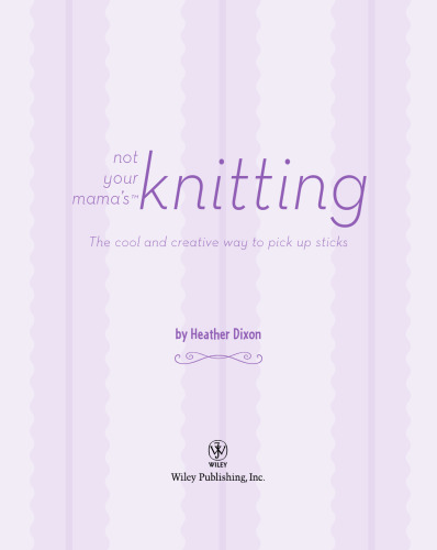 Not Your Mama's Knitting: The Cool and Creative Way to Pick Up Sticks (Not Your Mama's Craft Books)