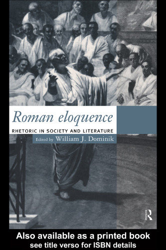 Roman Eloquence: Rhetoric in Society and Literature