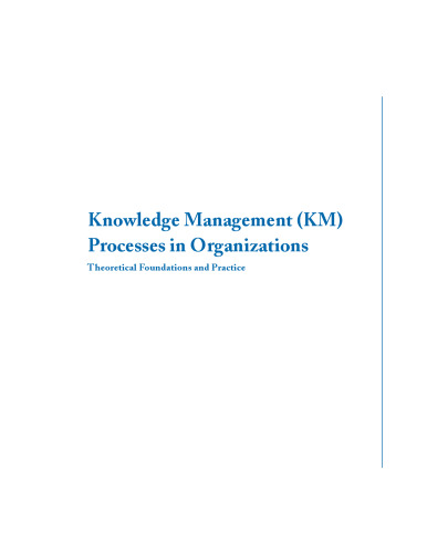 Knowledge Management (KM) Processes in Organizations: Theoretical Foundations and Practice (Synthesis Lectures on Information Concepts, Retrieval, and Services)