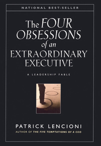 The Four Obsessions of an Extraordinary Executive: A Leadership Fable