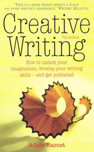 Creative Writing: How to unlock your imagination, develop your writing skills - and get published