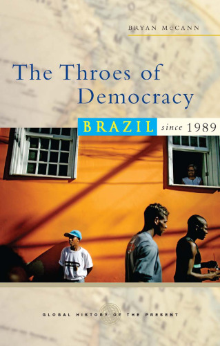 The Throes of Democracy: Brazil since 1989 (Global History of the Present)