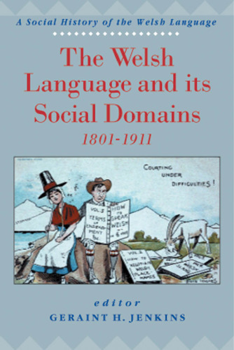 The Welsh Language and its Social Domains 1801-1911 (A Social History of the Welsh Language)