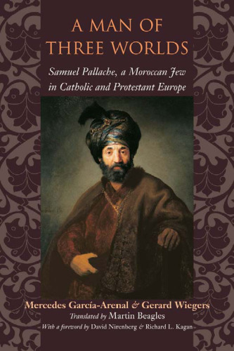 A Man of Three Worlds: Samuel Pallache, a Moroccan Jew in Catholic and Protestant Europe