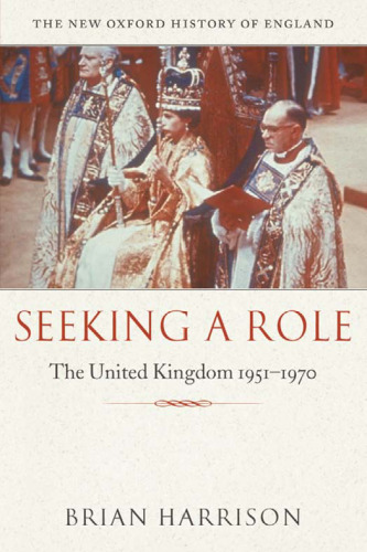 Seeking a Role: The United Kingdom 1951-1970 (New Oxford History of England)