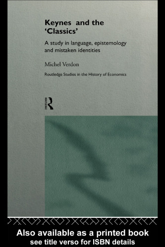 Keynes and the Classics: A Study in Language, Epistemology and Mistaken Identities (Routledge Studies in the History of Economics, 7)