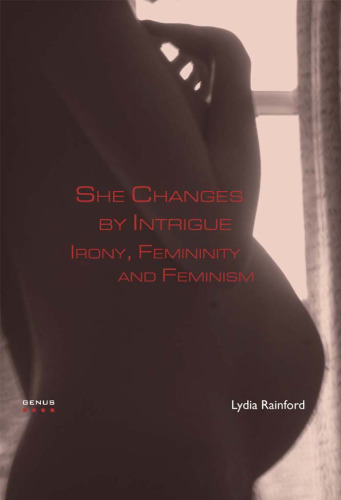 She Changes by Intrigue: Irony, Femininity and Feminism (Genus 6) (Genus: Gender in Modern Culture)