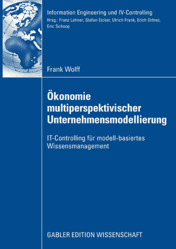 Ökonomie multiperspektivischer Unternehmensmodellierung: IT-Controlling für modell-basiertes Wissensmanagement