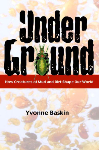 Under Ground: How Creatures of Mud and Dirt Shape Our World