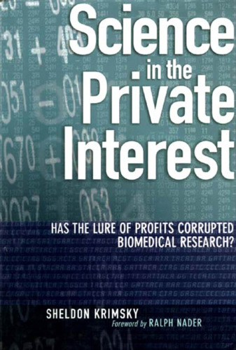 Science in the Private Interest: Has the Lure of Profits Corrupted Biomedical Research?