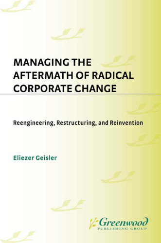 Managing the Aftermath of Radical Corporate Change: Reengineering, Restructuring, and Reinvention