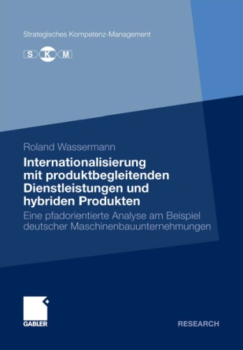 Internationalisierung mit produktbegleitenden Dienstleistungen und hybriden Produkten: Eine pfadorientierte Analyse am Beispiel deutscher Maschinenbauunternehmungen