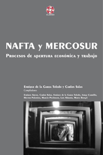 NAFTA y Mercosur: Procesos de Apertura Economica y Trabajo (Coleccion Grupos de Trabajo de Clacso)