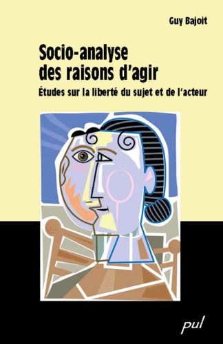 Socio-analyse des raisons d'agir : Etudes sur la liberté du sujet et de l'acteur