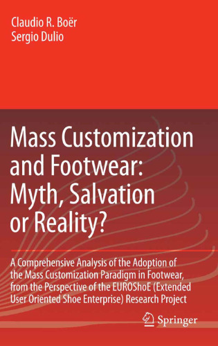 Mass Customization and Footwear: Myth, Salvation or Reality?: A Comprehensive Analysis of the Adoption of the Mass Customization Paradigm in Footwear, ... Oriented Shoe Enterprise) Research Project