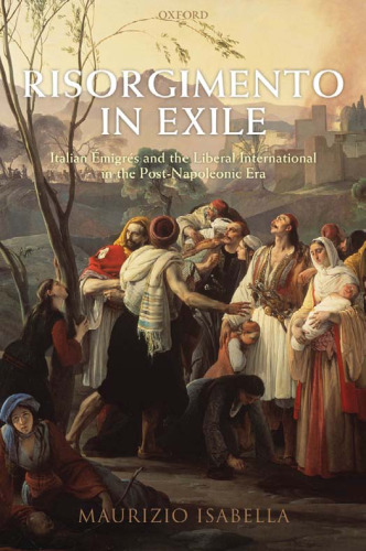 Risorgimento in Exile: Italian Émigrés and the Liberal International in the Post-Napoleonic Era