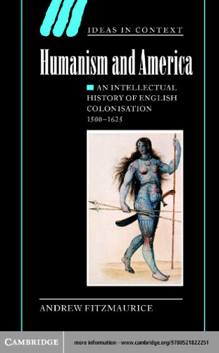 Humanism and America: An Intellectual History of English Colonisation, 1500-1625 (Ideas in Context)