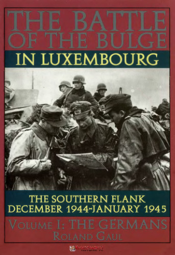 The Battle of the Bulge in Luxembourg: The Southern Flank - Dec. 1944 - Jan. 1945 Vol.I The Germans (The Germans , Vol 1)