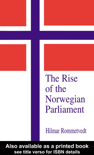 The Rise of the Norwegian Parliament: Studies in Norwegian Parliamentary Government (Library of Legislative Studies,)