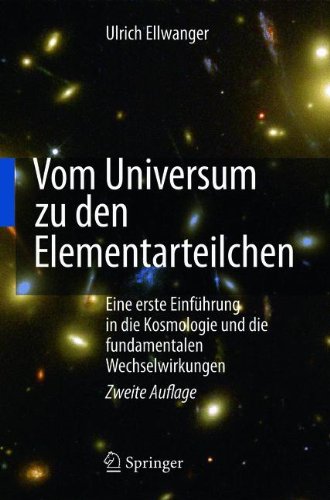 Vom Universum zu den Elementarteilchen: Eine erste Einführung in die Kosmologie und die fundamentalen Wechselwirkungen