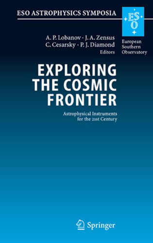 Exploring the Cosmic Frontier: Astrophysical Instruments for the 21st Century (ESO Astrophysics Symposia)