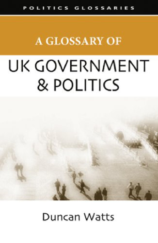 A Glossary of UK Government and Politics (Poltics Glossaries)