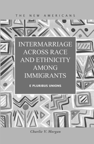 Intermarriage Across Race and Ethnicity Among Immigrants: E Pluribus Unions (The New Americans: Recent Immigration and American Society)